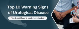 Top 10 Signs That You Should See a Urologist in Pathankot