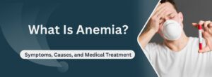What Is Anemia? Symptoms, Causes, and Medical Treatment