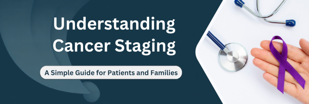 Understanding Cancer Staging A Simple Guide for Patients and Families
